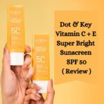 Dot & Key Vitamin C + E Super Bright Sunscreen SPF 50 Review