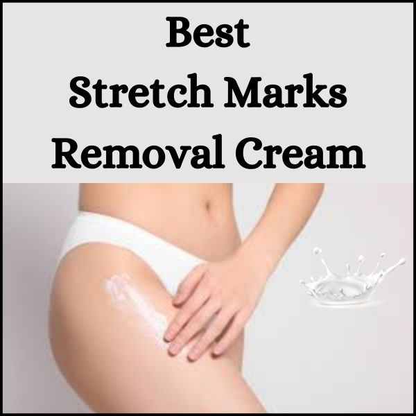 The Ultimate Guide to Choosing the Best Stretch Marks Removal Cream