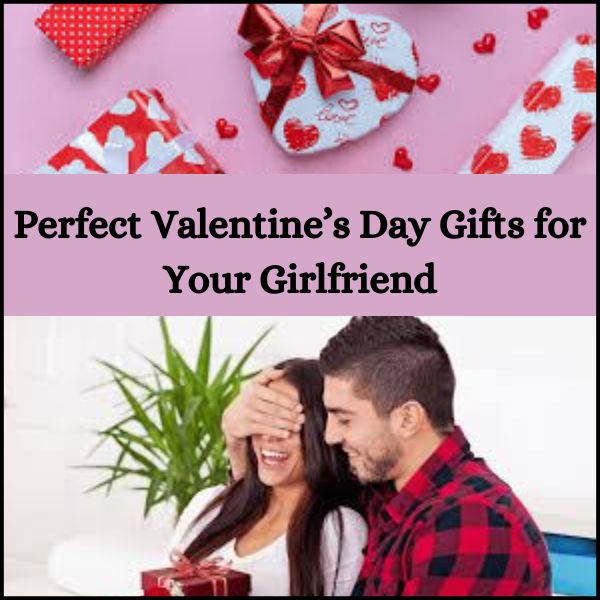 Perfect Valentine’s Day Gifts for Your Girlfriend