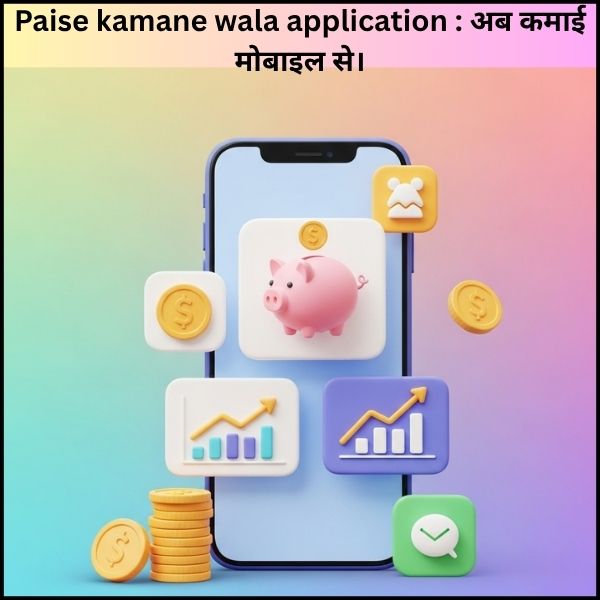 Paise kamane wala application : अब कमाई मोबाइल से।