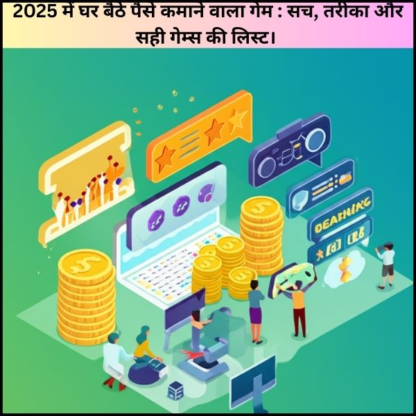 2025 में घर बैठे पैसे कमाने वाला गेम :  सच, तरीका और सही गेम्स की लिस्ट।