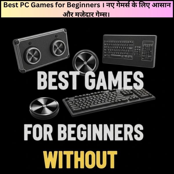 Best PC Games for Beginners । नए गेमर्स के लिए आसान और मजेदार गेम्स।